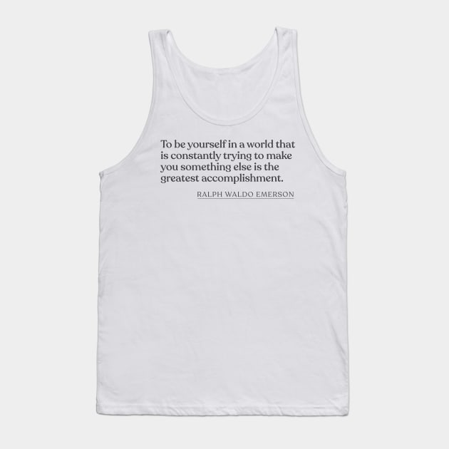 Ralph Waldo Emerson - To be yourself in a world that is constantly trying to make you something else is the greatest accomplishment. Tank Top by Book Quote Merch